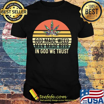 God Made Weed Man Made Beer In God We Trust Vintage Retro Shirt