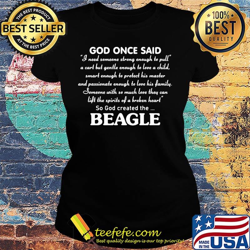 God Once Said Beagle I Need Someone Strong Enough To Pull Shirt Ladies tee God Once Said Beagle I Need Someone Strong Enough To Pull Shirt Ladies tee