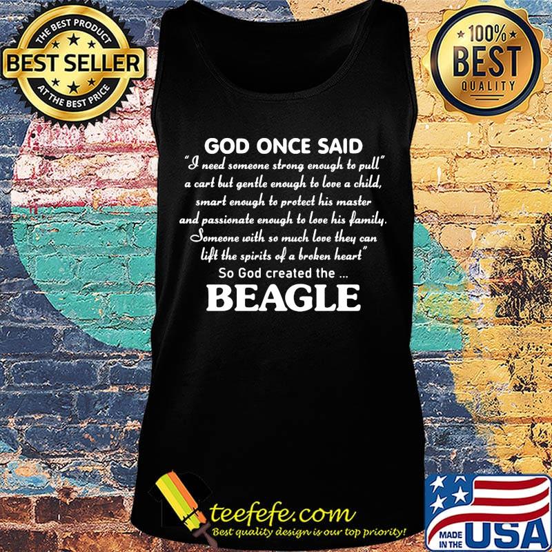 God Once Said Beagle I Need Someone Strong Enough To Pull Shirt Tank top God Once Said Beagle I Need Someone Strong Enough To Pull Shirt Tank top