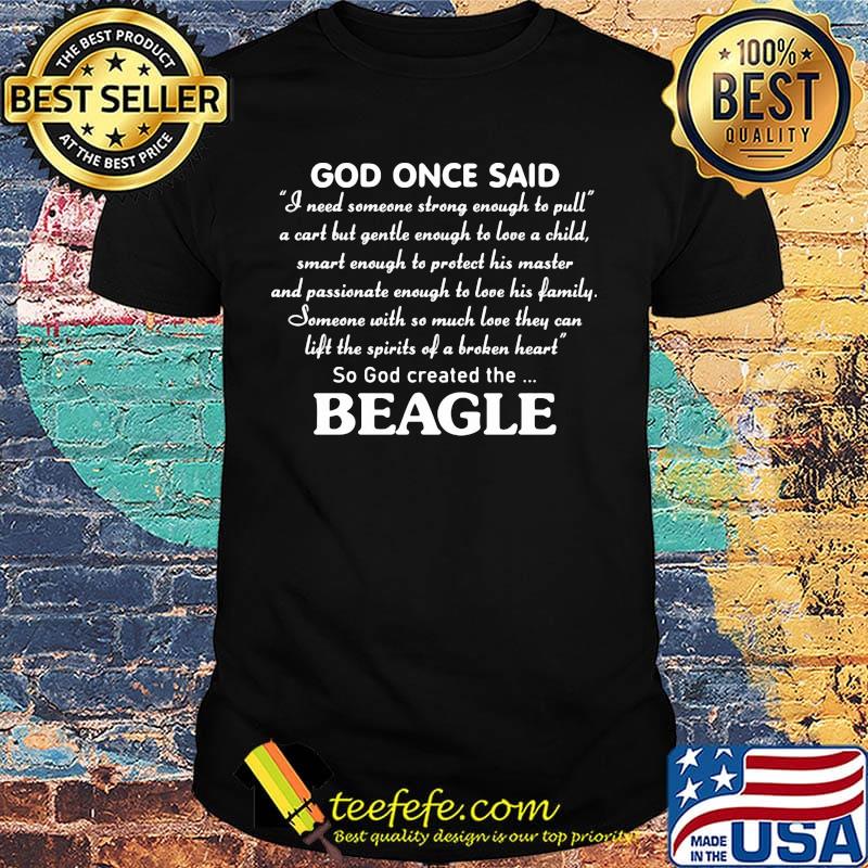 God Once Said Beagle I Need Someone Strong Enough To Pull Shirt God Once Said Beagle I Need Someone Strong Enough To Pull Shirt