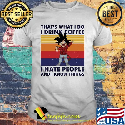Goku That's What I do I drink coffee I hate people and I know things vintage retro shirt