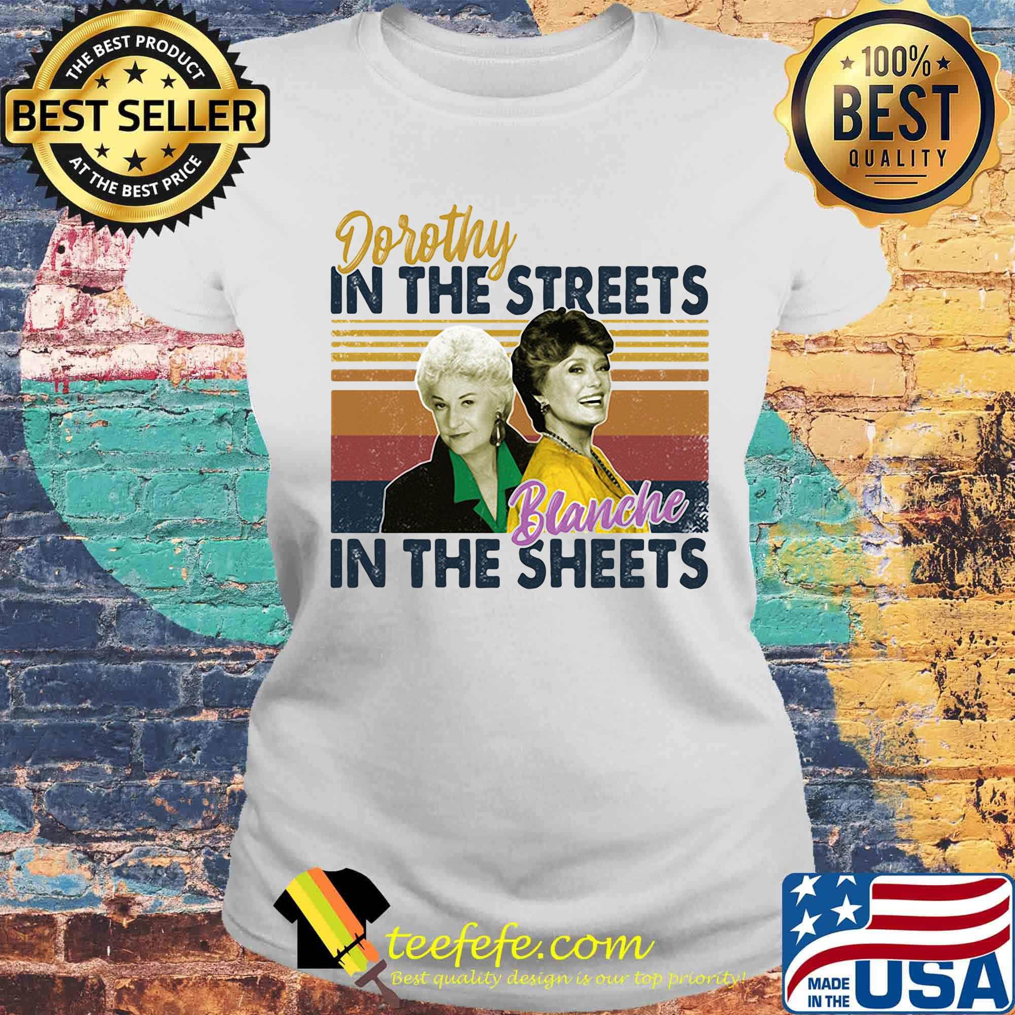 Golden girls dorothy in the streets blanche in the sheets vintage retro s Laides tee Golden girls dorothy in the streets blanche in the sheets vintage retro s Laides tee