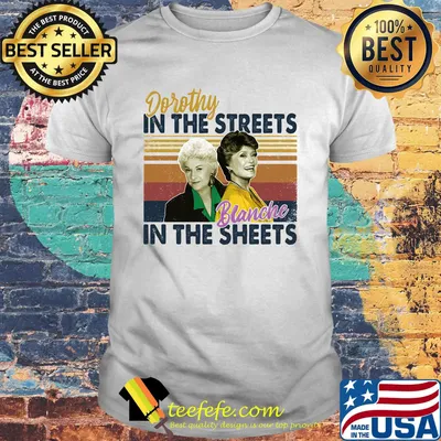 Golden girls dorothy in the streets blanche in the sheets vintage retro shirt