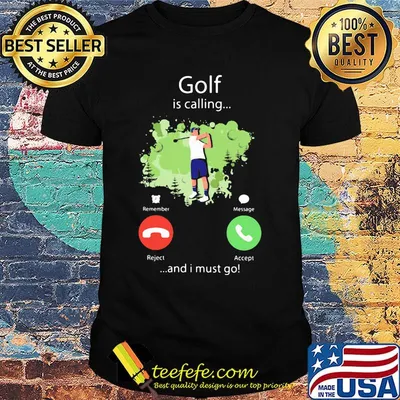 Golf is calling and I must go shirt