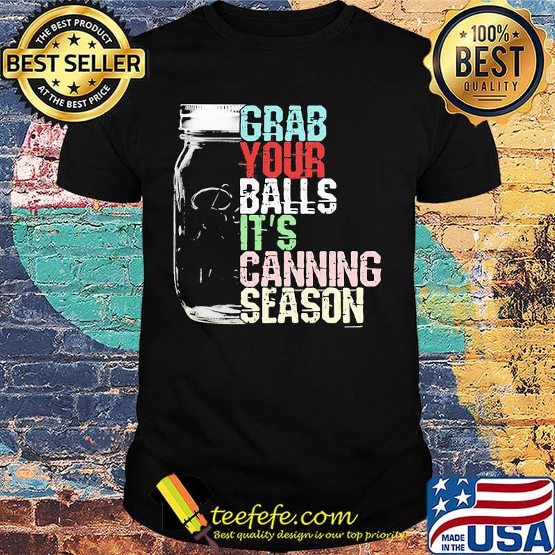Grab your balls it's canning season black shirt