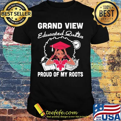 Grand view educated queen proud of my roots shirt