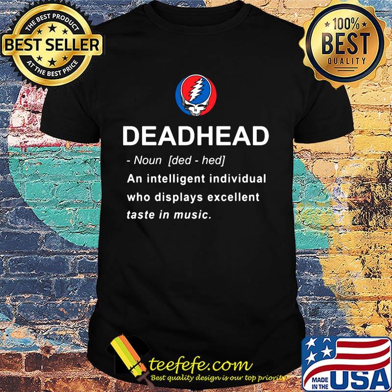 Grateful dead head noun an intelligent individual who displays excellent taste in music shirt Grateful dead head noun an intelligent individual who displays excellent taste in music shirt