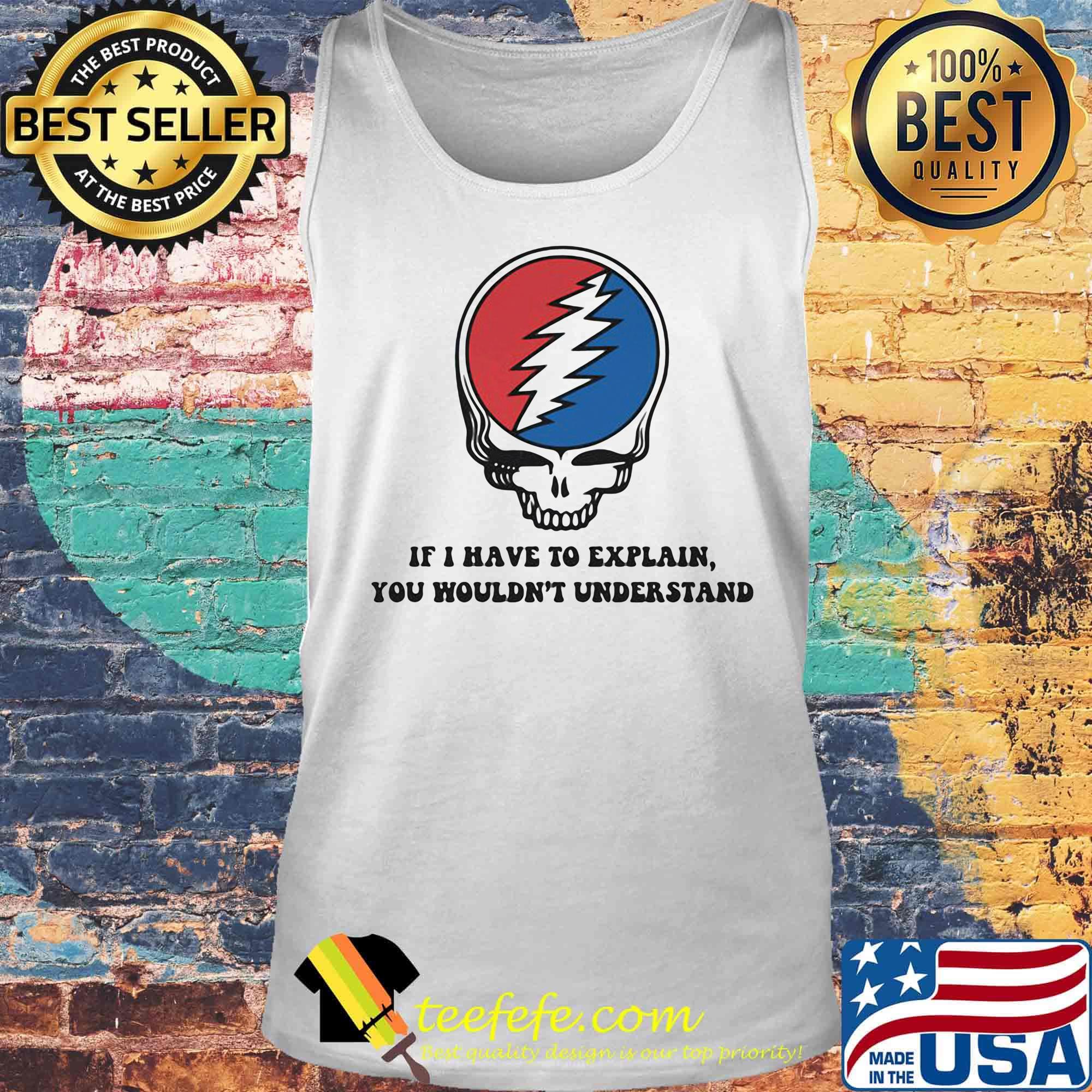 Grateful dead if i have to explain you wouldn't understand s Tank top Grateful dead if i have to explain you wouldn't understand s Tank top