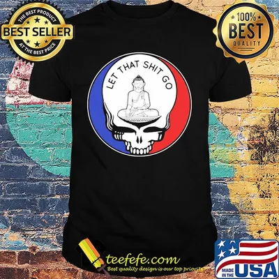 Grateful dead let that shit go shirt