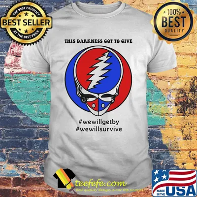 Grateful dead this darkness got to give we will get by we will survive  shirt