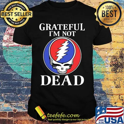 Grateful I’m Not Dead Shirt