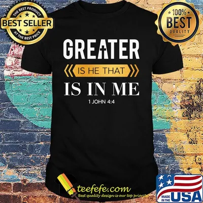Greater Is He That Is In Me 1 Jonh 4 4 Shirt