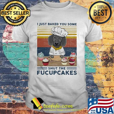 Grey Dog I just baked you some shut the fucupcakes vintage retro shirt