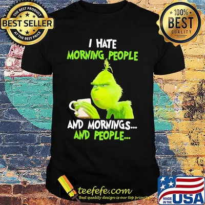 Grinch I hate morning people and mornings and people shirt