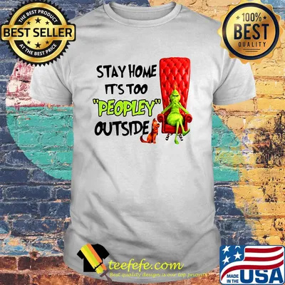 Grinch stay home it's too peopley outside shirt