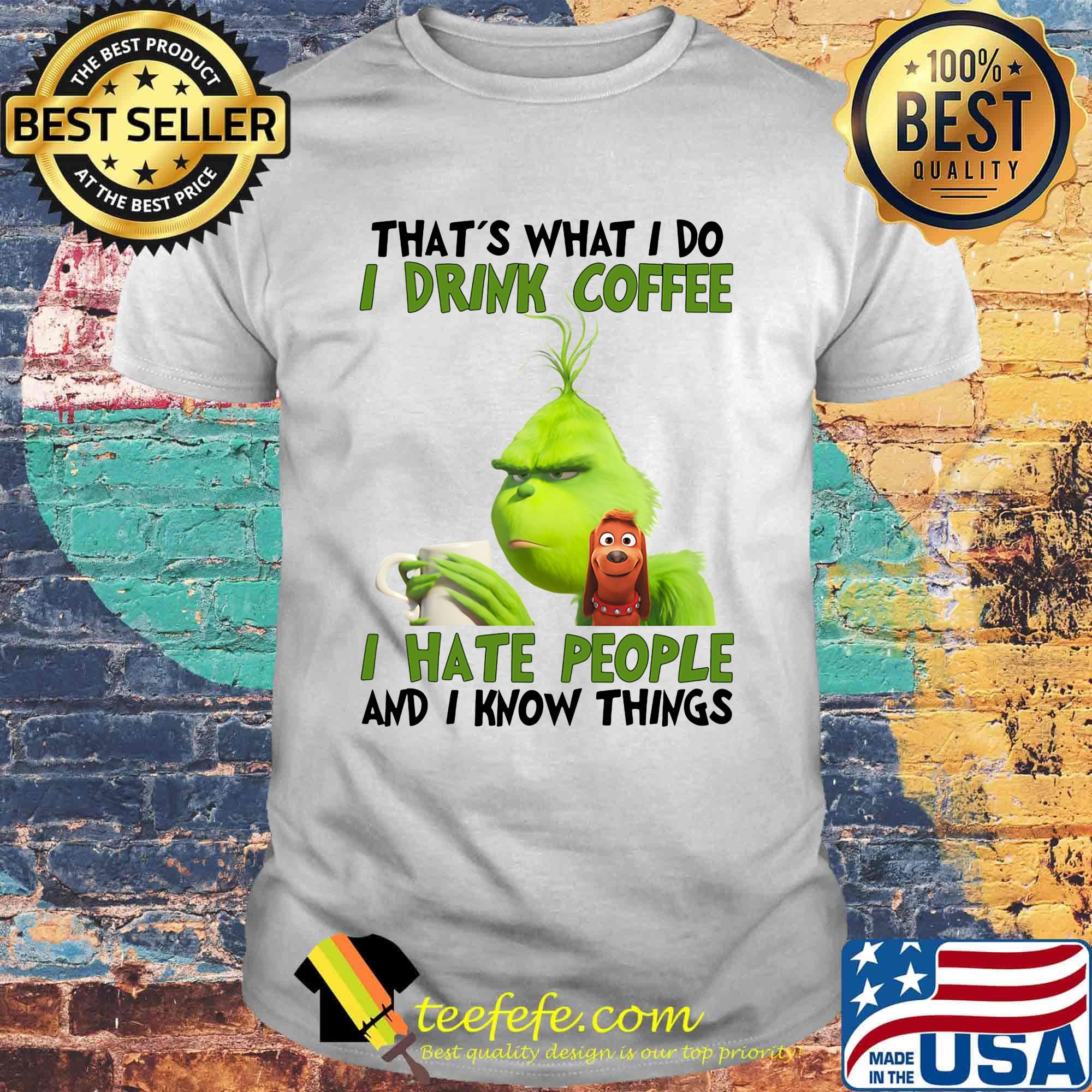 Grinch that’s what i do i drink coffee i hate people and i know things shirt Grinch that’s what i do i drink coffee i hate people and i know things shirt