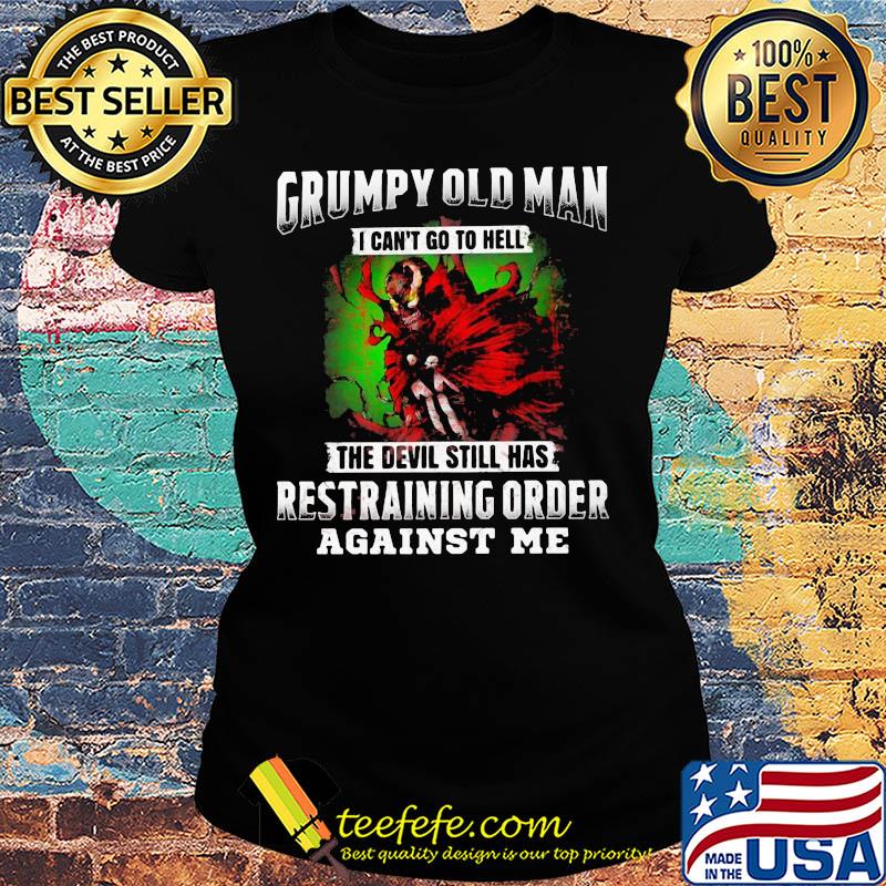 Grumpy old man i can't go to hell the devil still has restraining order against me s Ladies tee Grumpy old man i can't go to hell the devil still has restraining order against me s Ladies tee