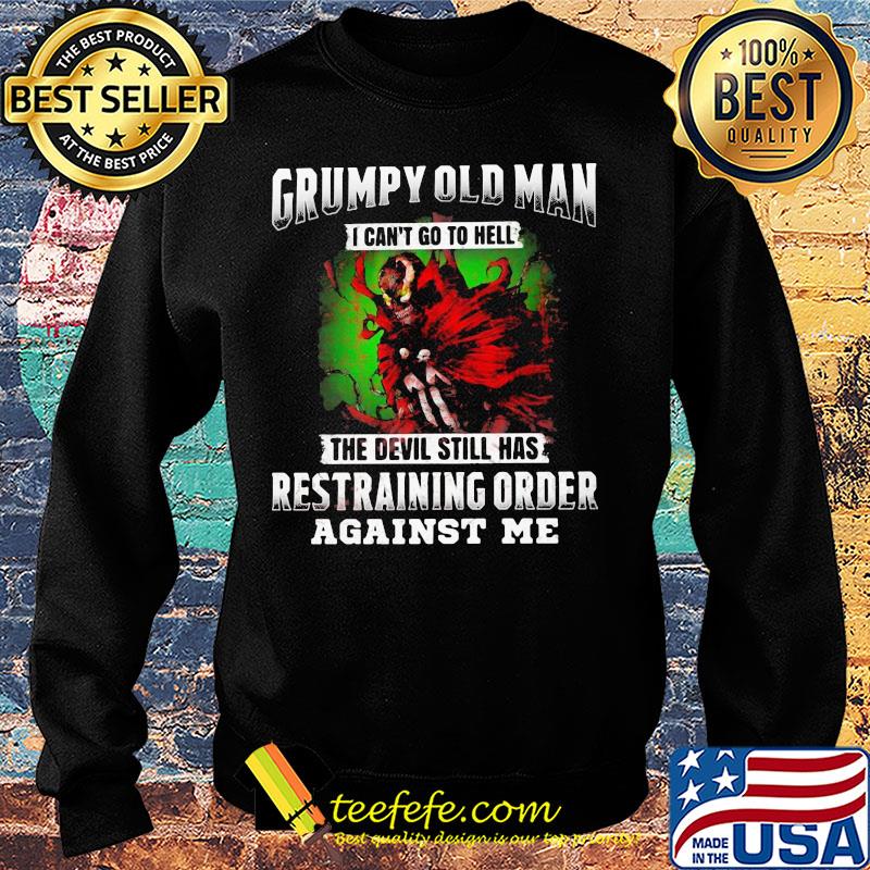 Grumpy old man i can't go to hell the devil still has restraining order against me s Sweater Grumpy old man i can't go to hell the devil still has restraining order against me s Sweater