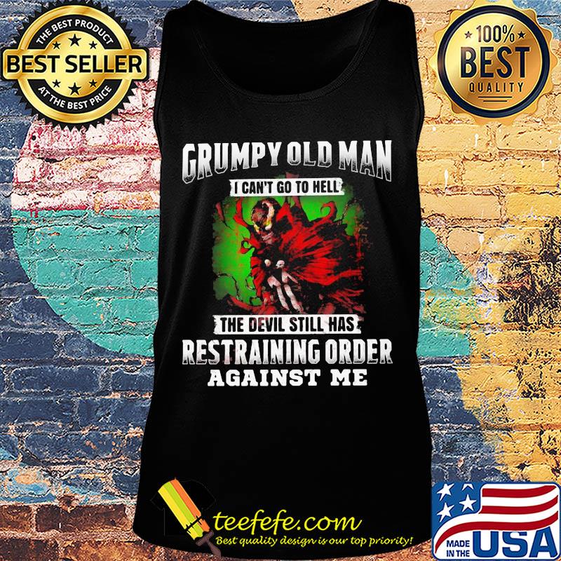 Grumpy old man i can't go to hell the devil still has restraining order against me s Tank top Grumpy old man i can't go to hell the devil still has restraining order against me s Tank top