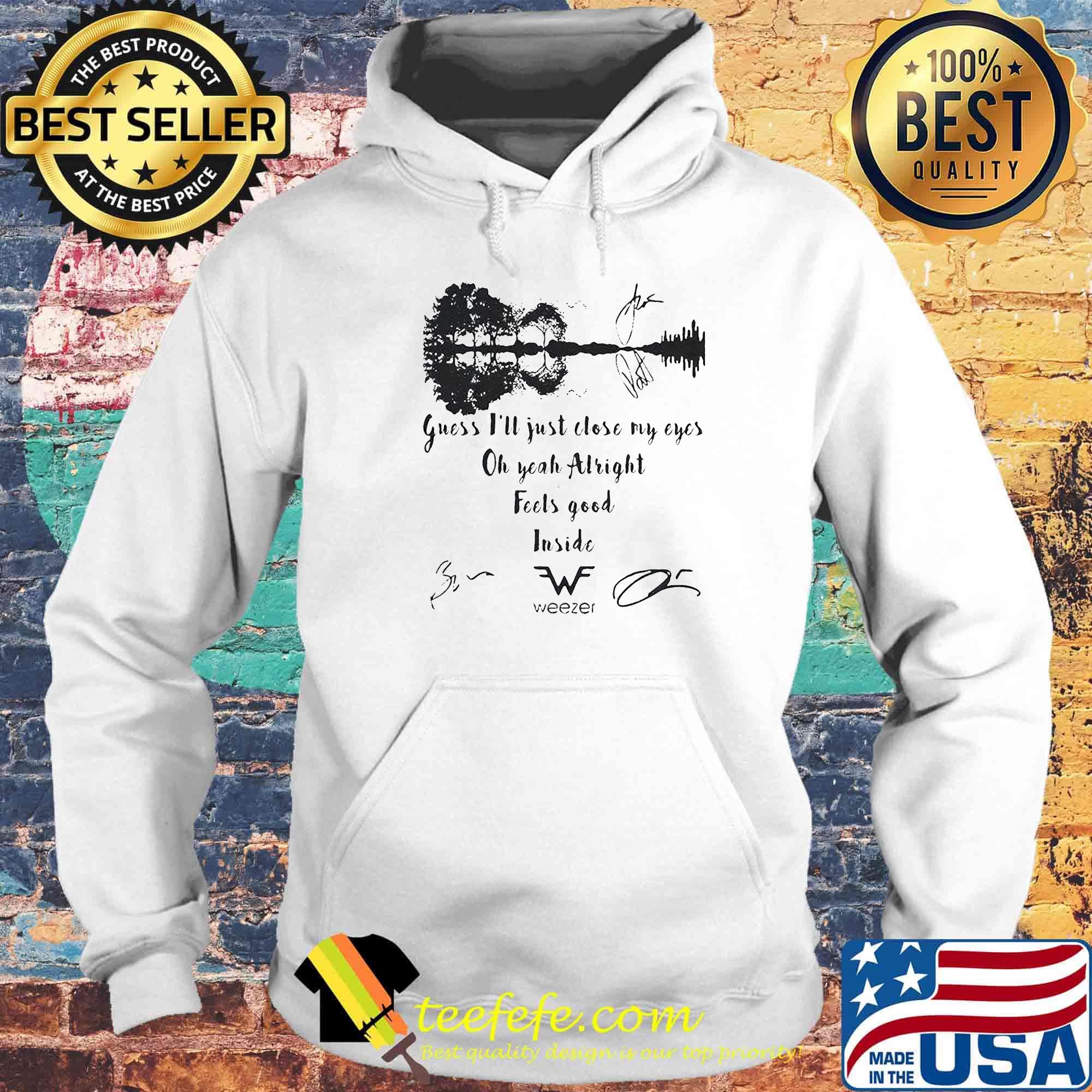 Guess i'll just close my eyes oh yeah alright feels good inside weezer signatures s Hoodie Guess i'll just close my eyes oh yeah alright feels good inside weezer signatures s Hoodie