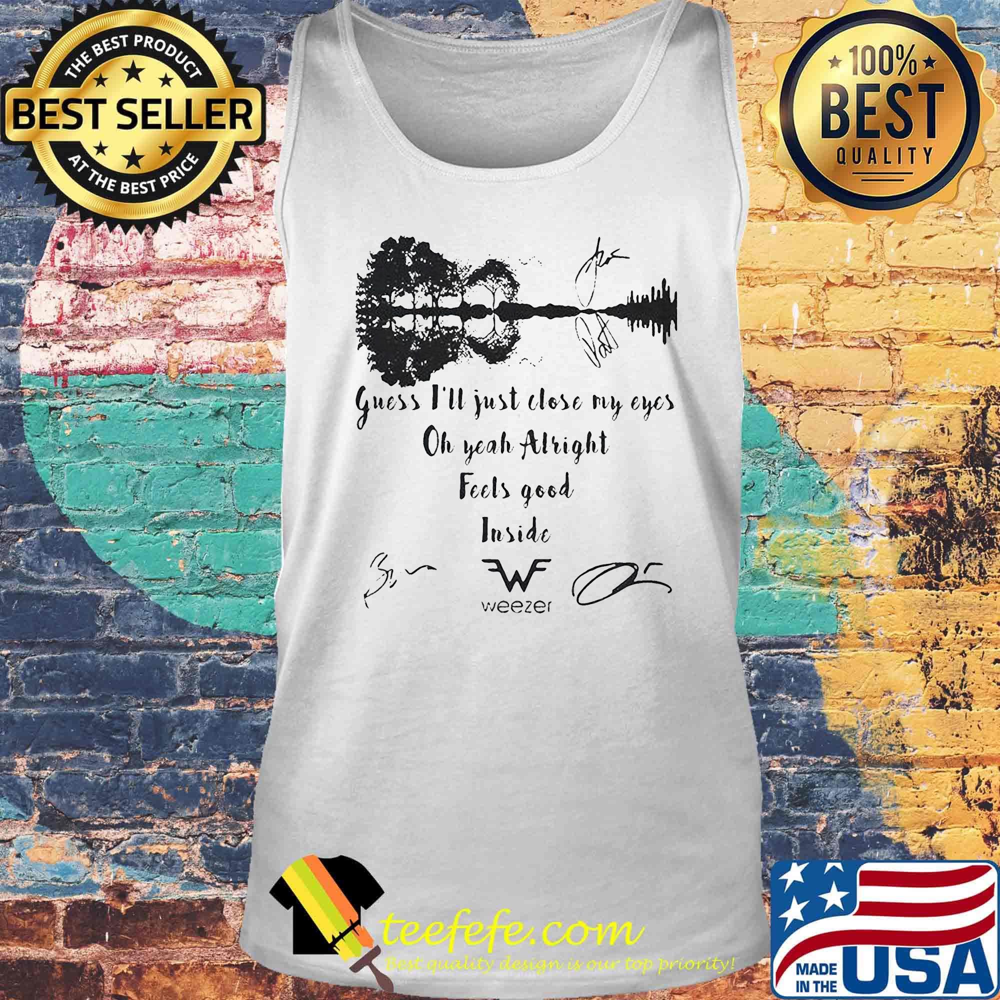 Guess i'll just close my eyes oh yeah alright feels good inside weezer signatures s Tank top Guess i'll just close my eyes oh yeah alright feels good inside weezer signatures s Tank top