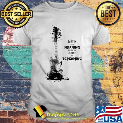 Guitar listen to the meaning before you judge the screaming shirt