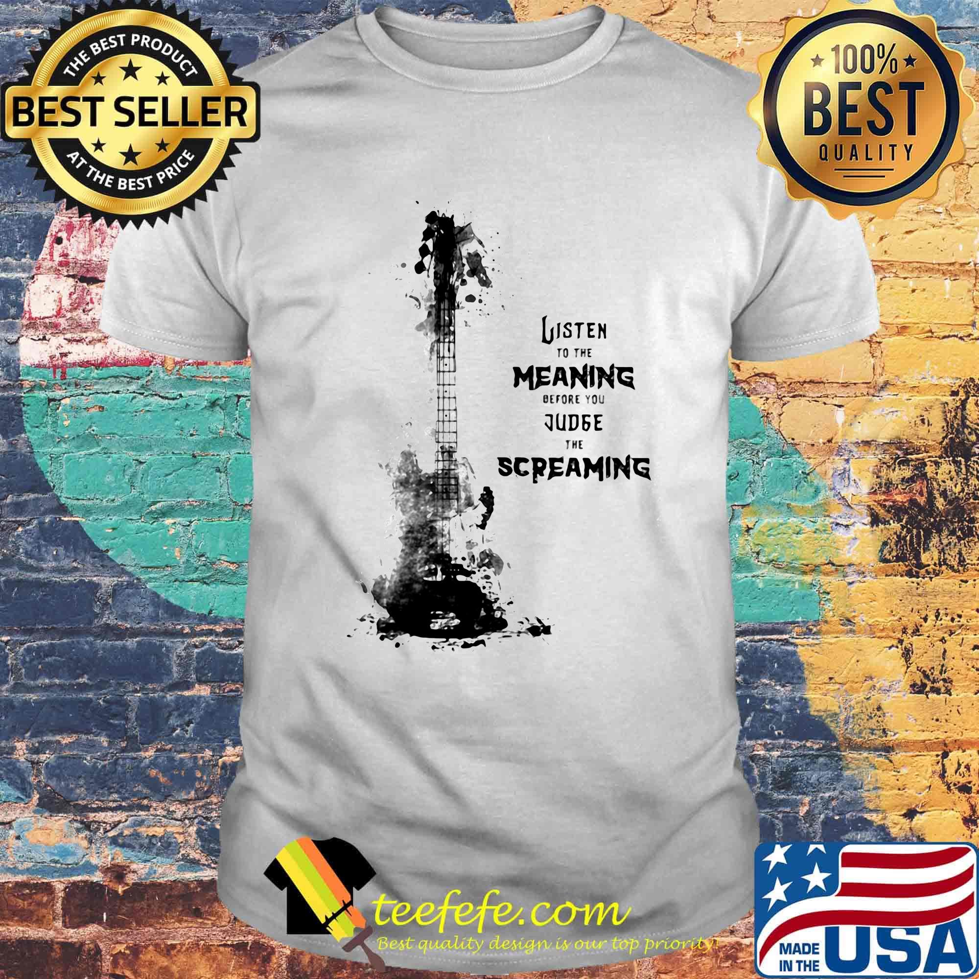 Guitar listen to the meaning before you judge the screaming shirt Guitar listen to the meaning before you judge the screaming shirt