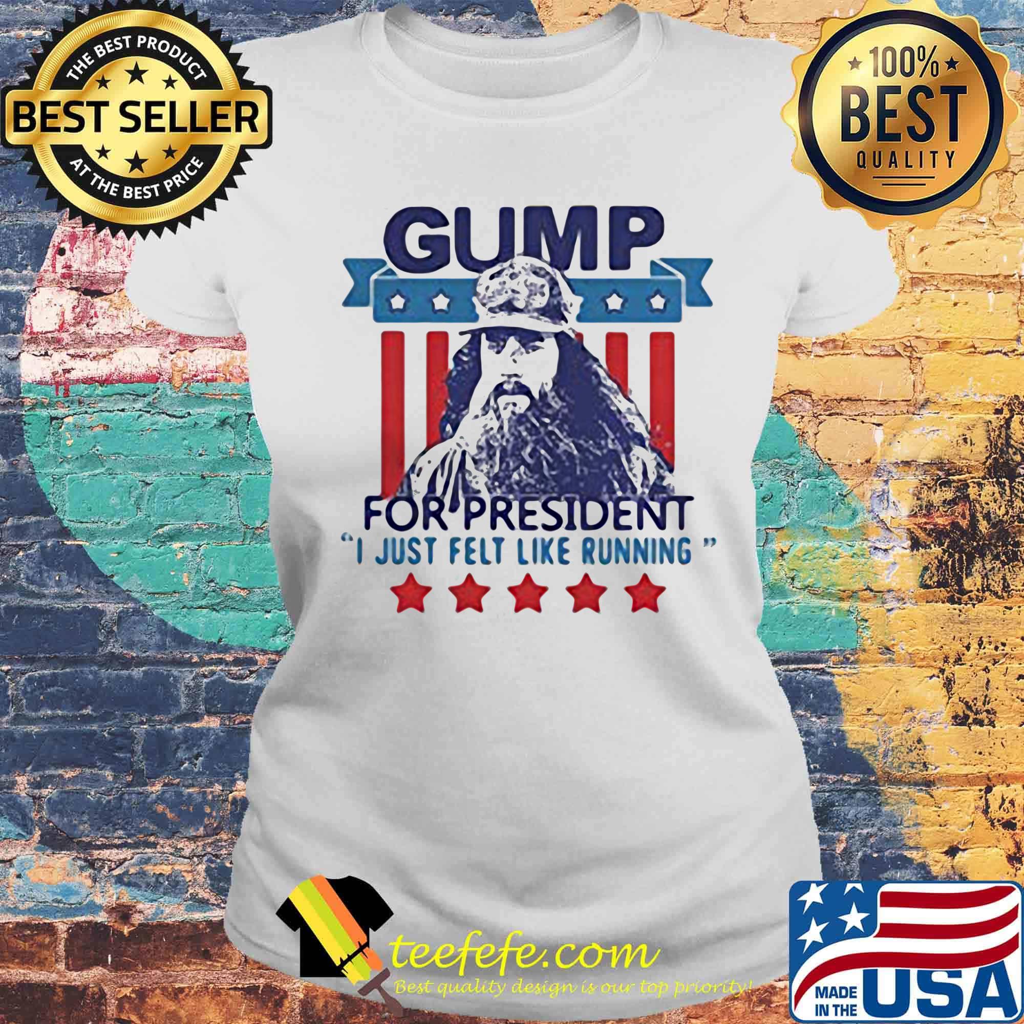 Gump for president i just felt like running stars america 4th of july independence day s Laides tee Gump for president i just felt like running stars america 4th of july independence day s Laides tee