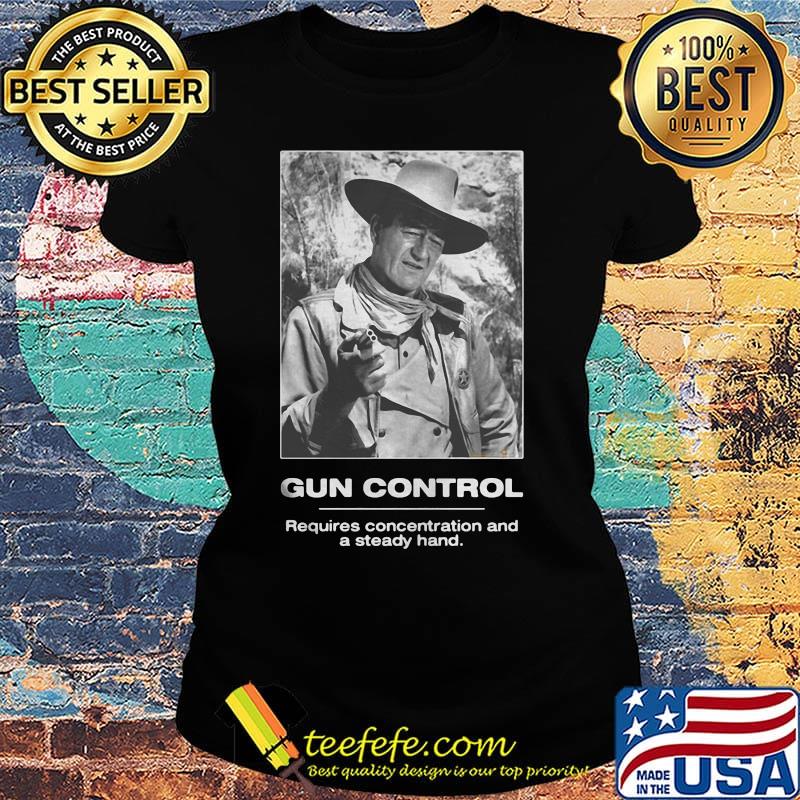 Gun control requires concentration and a steady hand s Ladies tee Gun control requires concentration and a steady hand s Ladies tee