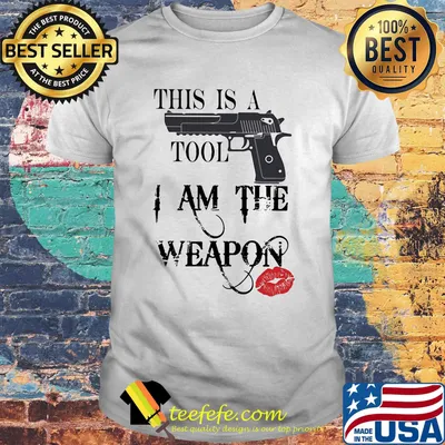 Gun this is tool I am the weapon lipstick shirt