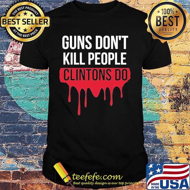 Guns don't kill people clintons do shirt