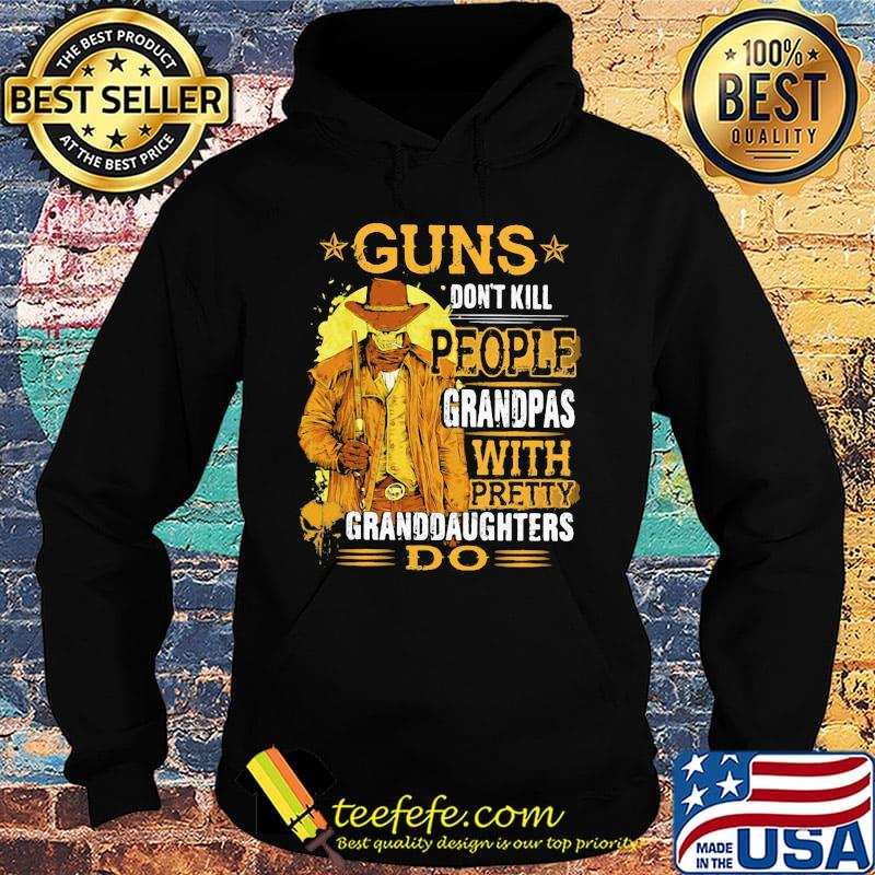 Guns Don't Kill People Grandpas With Pretty Granddaughters Do Star Shirt Hoodie Guns Don't Kill People Grandpas With Pretty Granddaughters Do Star Shirt Hoodie