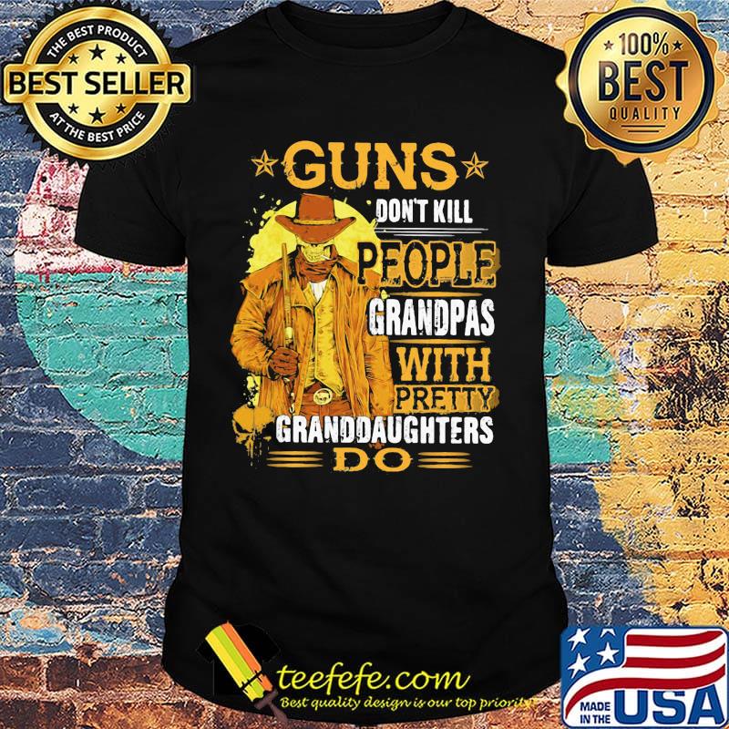 Guns Don't Kill People Grandpas With Pretty Granddaughters Do Star Shirt
