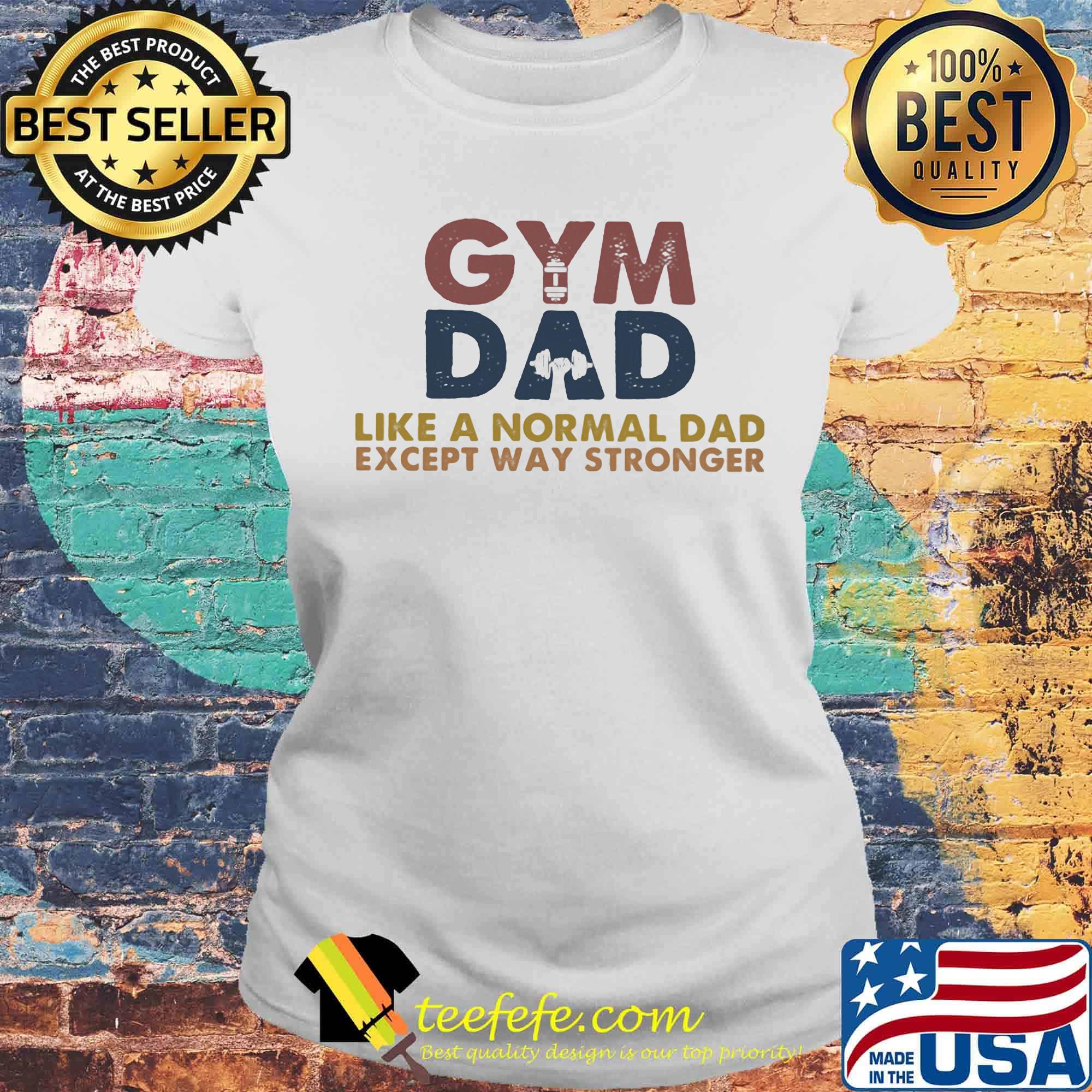 Gym dad like a normal dad except way stronger s Laides tee Gym dad like a normal dad except way stronger s Laides tee