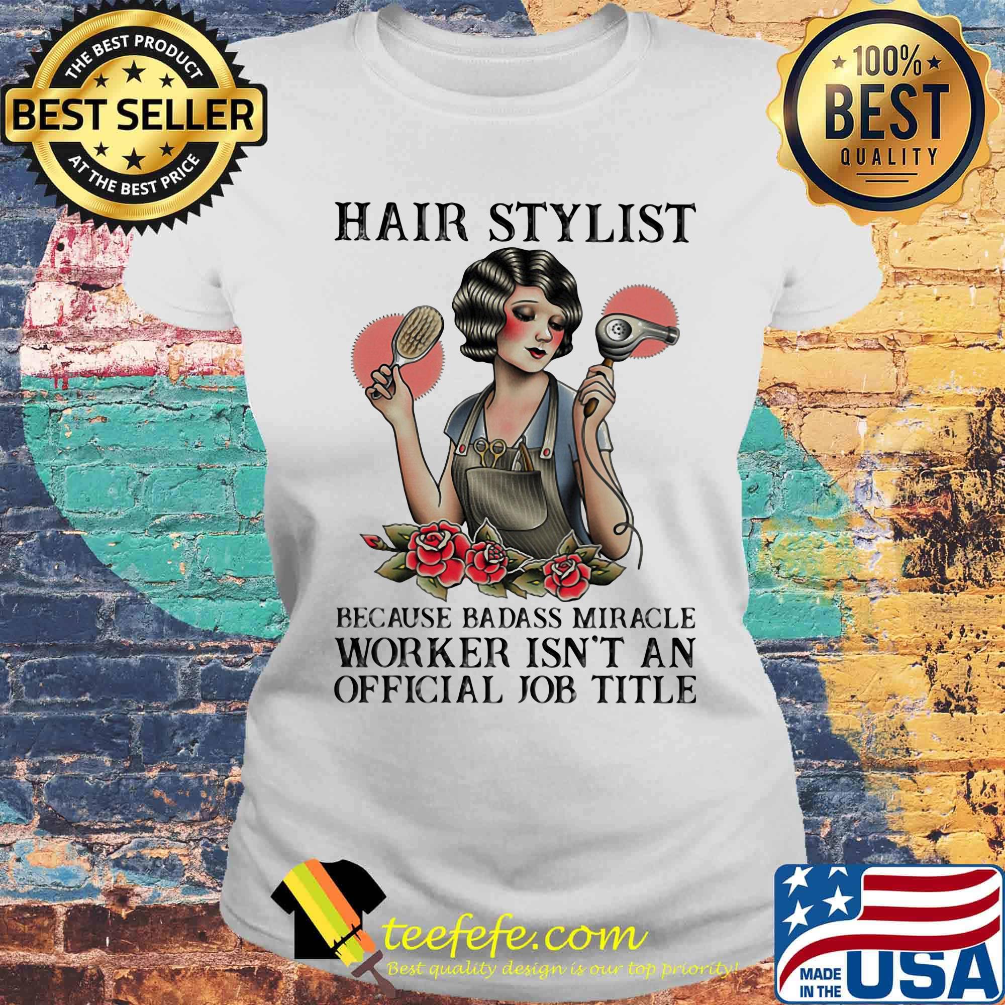 Hair stylist because badass miracle worker isn't an official job title roses s Laides tee Hair stylist because badass miracle worker isn't an official job title roses s Laides tee