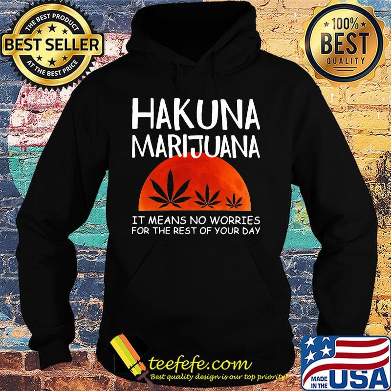 Hakuna marijuana it means no worries for the rest of your day weed moon blood s Hoodie Hakuna marijuana it means no worries for the rest of your day weed moon blood s Hoodie