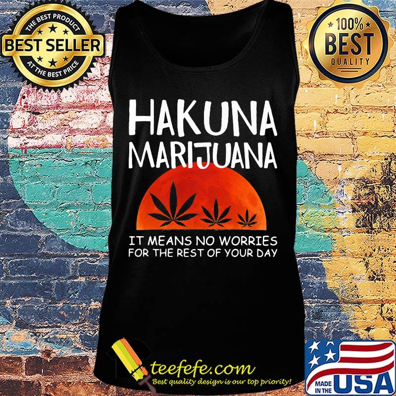 Hakuna marijuana it means no worries for the rest of your day weed moon blood s Tank top Hakuna marijuana it means no worries for the rest of your day weed moon blood s Tank top