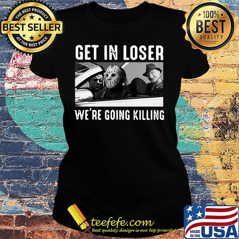 Halloween horror characters get in loser we're going killing s Ladies tee Halloween horror characters get in loser we're going killing s Ladies tee