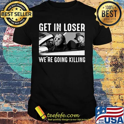 Halloween horror characters get in loser we're going killing shirt
