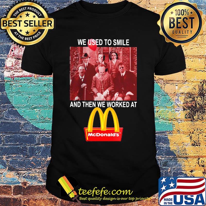 Halloween horror characters we used to smile and then we worked at mcdonald's shirt Halloween horror characters we used to smile and then we worked at mcdonald's shirt