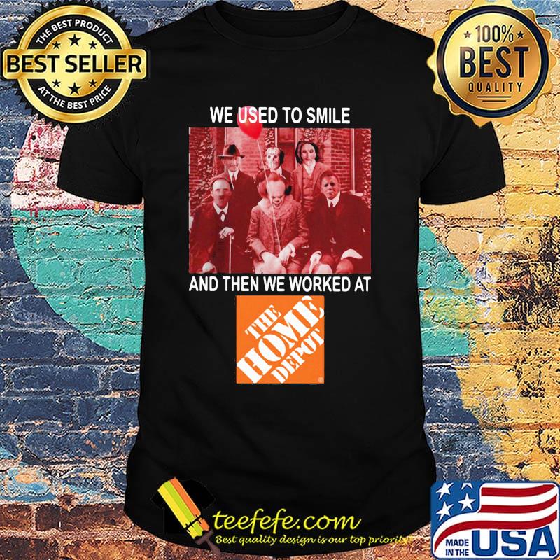 Halloween horror characters we used to smile and then we worked at the home depot shirt