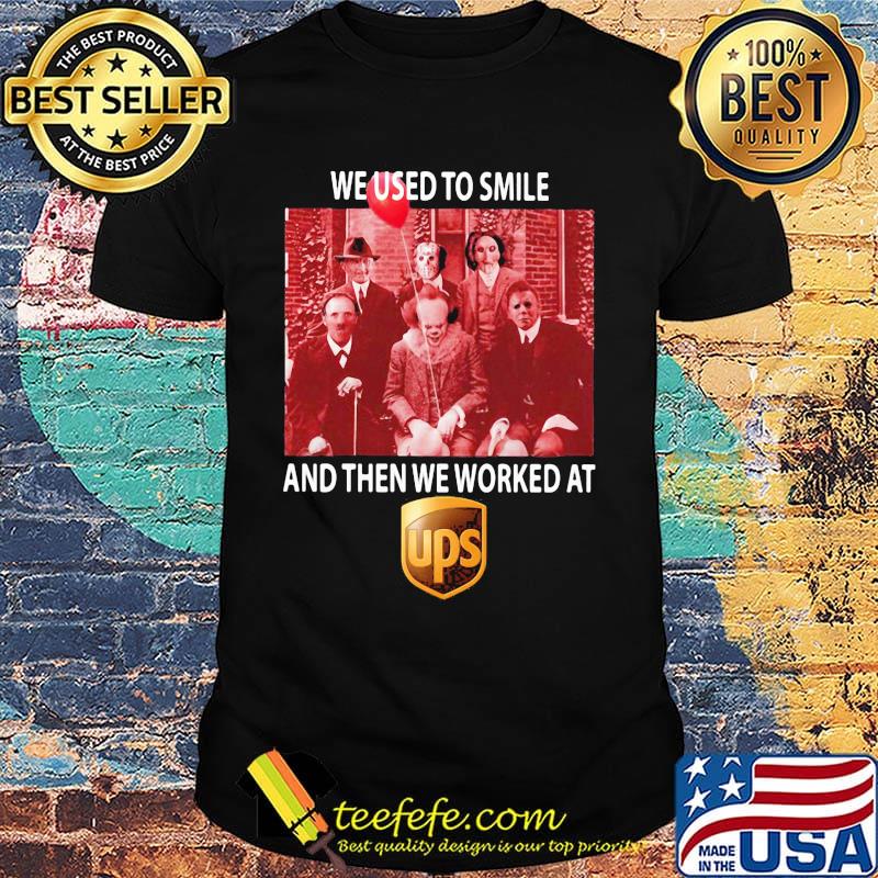 Halloween horror characters we used to smile and then we worked at ups shirt Halloween horror characters we used to smile and then we worked at ups shirt
