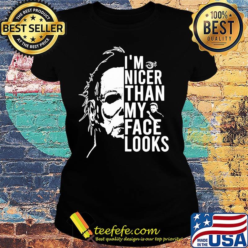 Halloween michael myers i'm nicer than my face looks s Ladies tee Halloween michael myers i'm nicer than my face looks s Ladies tee