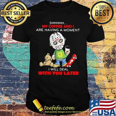 Halloween michael myers shhh my coffee and i are having a moment i will deal with you later shirt