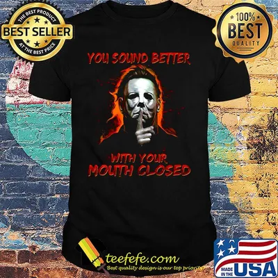 Halloween michael myers you sound better with your mouth closed fire shirt