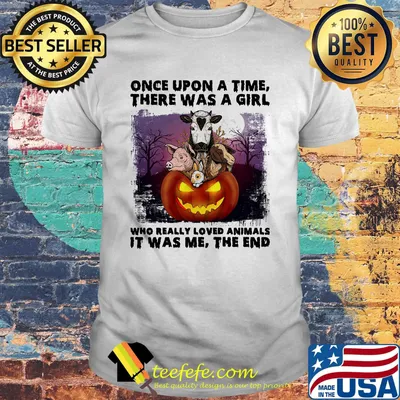 Halloween once upon a time there was girl who really loved animals it was me the end shirt