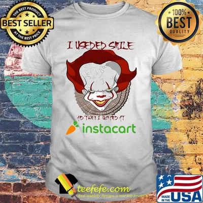 Halloween pennywise i useded smile and then i worked at instacart shirt