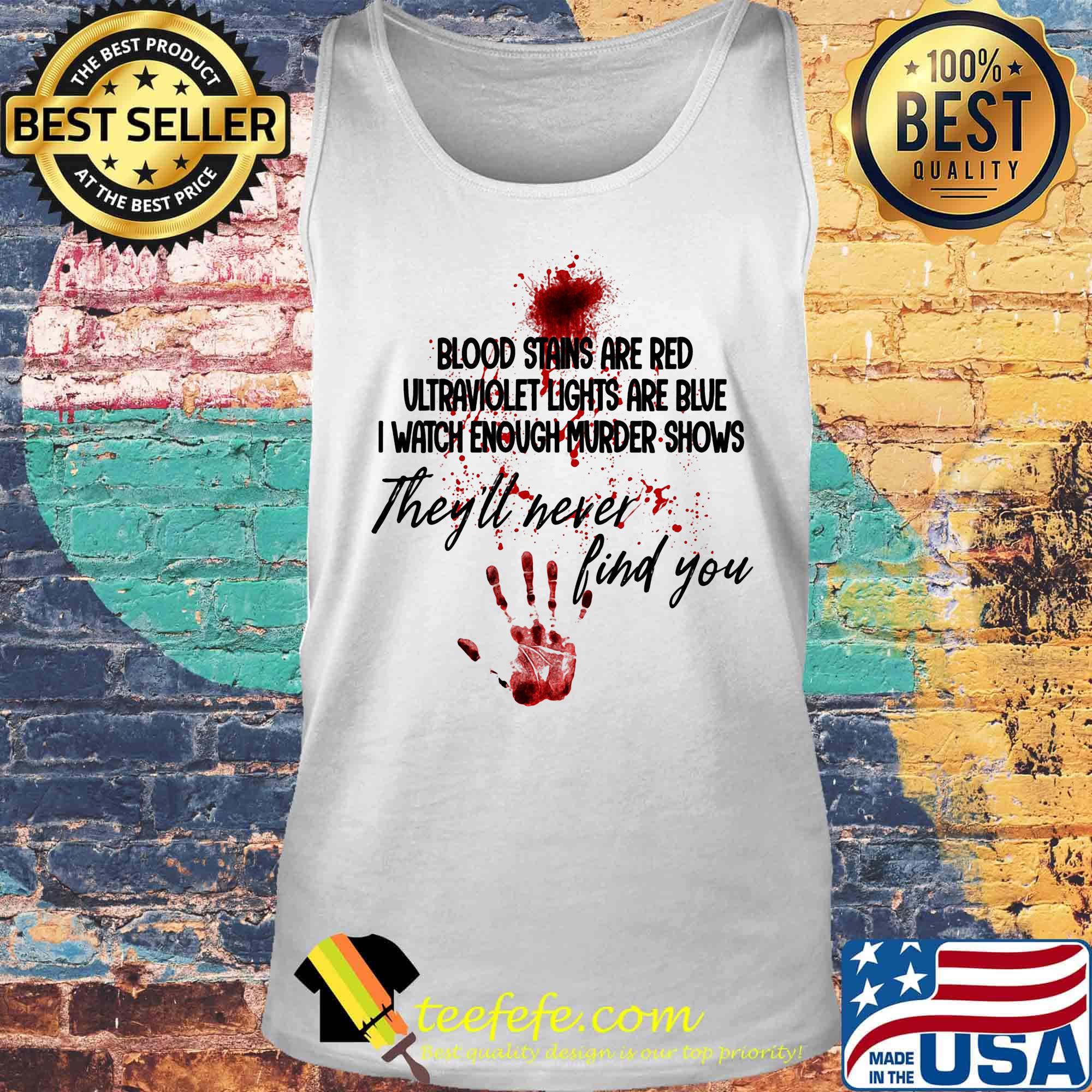 Hand print blood stains are red ultraviolet lights are blue i watch enough murder shows they'll never find you s Tank top Hand print blood stains are red ultraviolet lights are blue i watch enough murder shows they'll never find you s Tank top