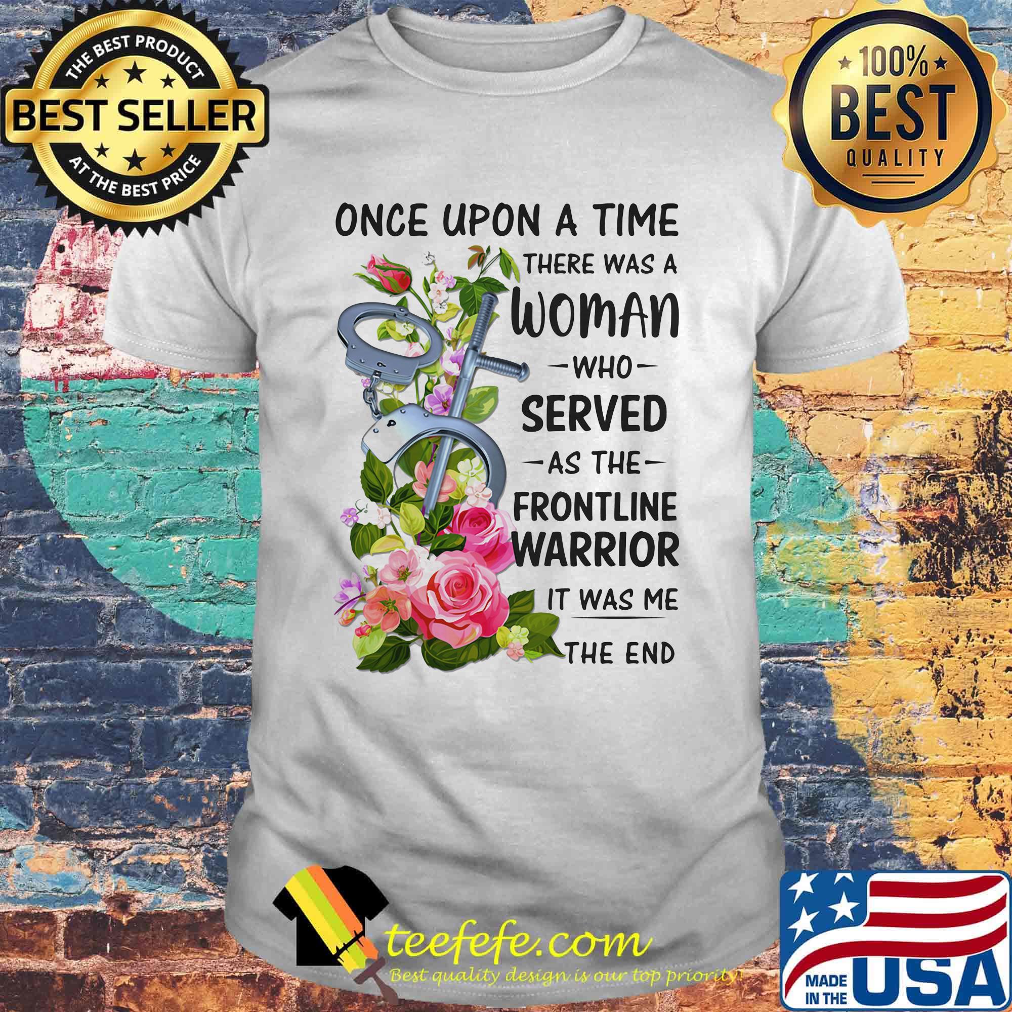 handcuff once upon a time there was a woman who served as the frontline warrior it was me the end shirt