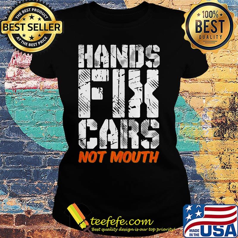 Hands fix cars not mouth s Ladies tee Hands fix cars not mouth s Ladies tee